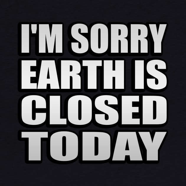 I'm sorry, earth is closed today by It'sMyTime